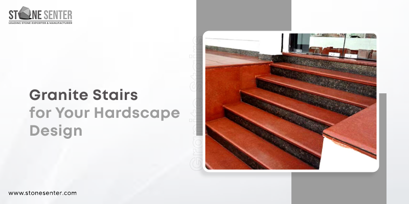 6 Reasons to Choose Granite Stairs for Your Hardscape Design