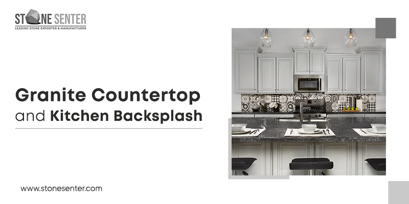 Choose the Best Granite Countertop and Backsplash for Your Kitchen